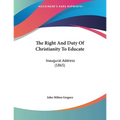 The Right And Duty Of Christianity To Educate: Inaugural Address (1865)