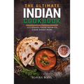 The Ultimate Indian Cookbook: 111 Dishes From India To Cook Right Now