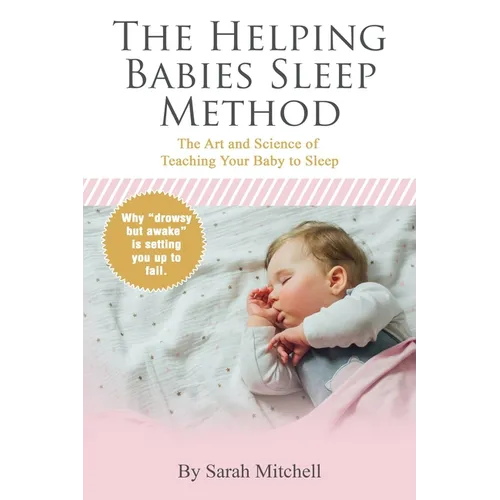 The Helping Babies Sleep Method: The Art and Science of Teaching Your Baby to Sleep