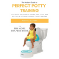 Perfect Potty Training: Fail-Proof Solution to Crying, Wet Pants, Bed Wetting & Accidents During Toilet Training (No More Diapers Book)
