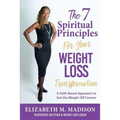 The 7 Spiritual Principles for Your Weight Loss Transformation: A Faith-Based Approach to Get the Weight Off Forever