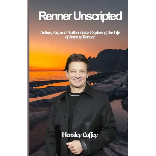 Renner Unscripted: Action, Art, and Authenticity: Exploring the Life of Jeremy Renner