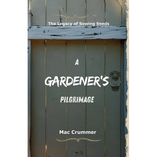 A Gardener's Pilgrimage: The Legacy of Sowing Seeds