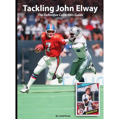 Tackling John Elway The Definitive Collectors Guide