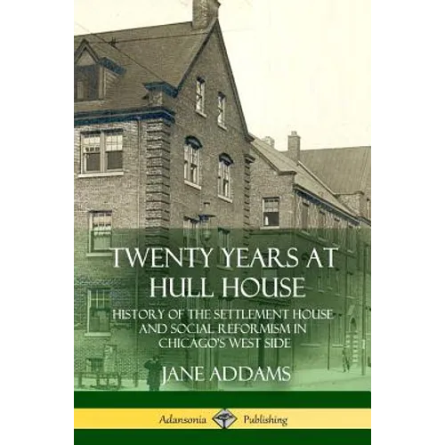 Twenty Years at Hull House: History of the Settlement House and Social Reformism in Chicago's West Side