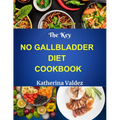 The Key No Gallbladder Diet Cookbook: Culinary Delights For The Gallbladder-Free Lifestyle