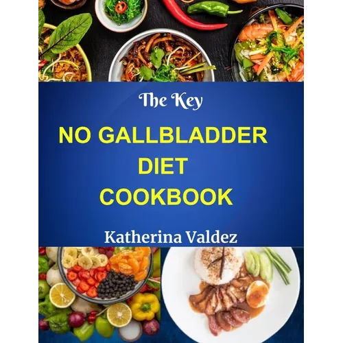 The Key No Gallbladder Diet Cookbook: Culinary Delights For The Gallbladder-Free Lifestyle