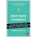 Motivate Yourself: Get the Life You Want, Find Purpose and Achieve Fulfilment
