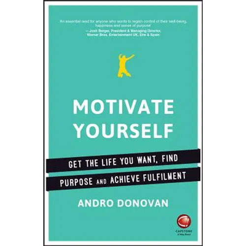 Motivate Yourself: Get the Life You Want, Find Purpose and Achieve Fulfilment
