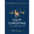 Calm Christmas and a Happy New Year: A Little Book of Comfort and Joy