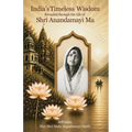 India's Timeless Wisdom Revealed through the Life of Shri Anandamayi Ma