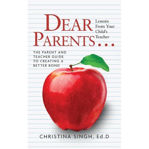 Dear Parents...Lessons from Your Child's Teacher: The Parent and Teacher Guide to Creating a Better Bond