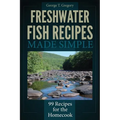 Freshwater Fish Recipes Made Simple: 99 Recipes for the Homecook