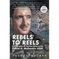 Rebels to Reels: A biography of Combat Cameraman Daniel A. McGovern USAF