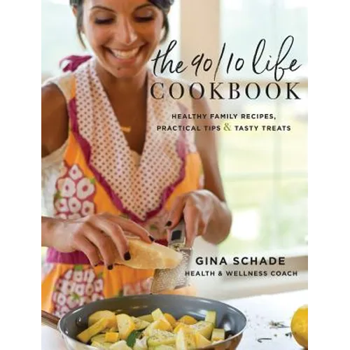 The 90/10 Life Cookbook: Healthy Family Recipes, Practical Tips & Tasty Treats