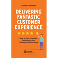 Delivering Fantastic Customer Experience: How to Turn Customer Satisfaction Into Customer Relationships