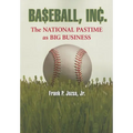 Baseball, Inc.: The National Pastime as Big Business