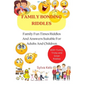 Family Bonding Riddles: Family Fun Times Riddles And Answers Suitable For Adults And Children