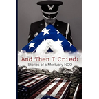 And Then I Cried: Stories of a Mortuary Nco - Paperback
