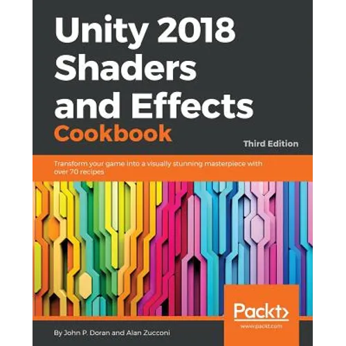 Unity 2018 Shaders and Effects Cookbook: Transform your game into a visually stunning masterpiece with over 70 recipes
