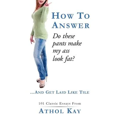 How To Answer "Do These Pants Make My Ass Look Fat?": and get laid like tile!