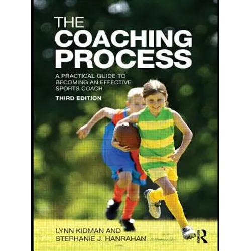 The Coaching Process: A Practical Guide to Becoming an Effective Sports Coach
