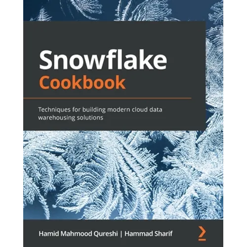 Snowflake Cookbook: Techniques for building modern cloud data warehousing solutions