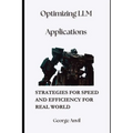Optimizing LLM Applications: Strategies for Speed and Efficiency for Real World