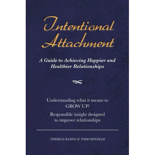 Intentional Attachment: A Guide to Achieving Happier and Healthier Relationships