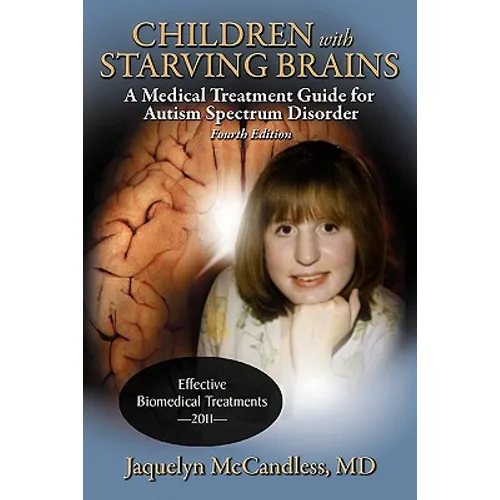 Children with Starving Brains: A Medical Treatment Guide for Autism Spectrum Disorder