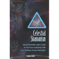 Celestial Shamanism: Using Interstellar Light Codes to Find Your Authentic Path in a Shifting Human Paradigm