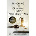 Teaching for Criminal Justice Professionals: The Insiders Step-By-Step Guide to Landing a Teaching Job at a College or University
