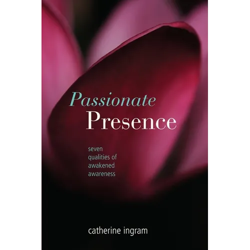 Passionate Presence: Seven Qualities of Awakened Awareness