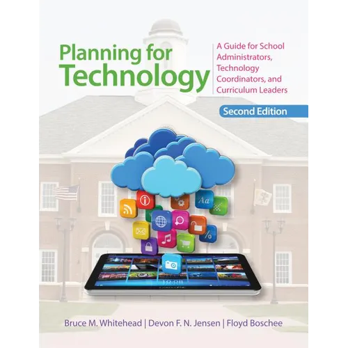 Planning for Technology: A Guide for School Administrators, Technology Coordinators, and Curriculum Leaders