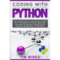 Coding with Python: The Ultimate Guide For Data Science, a Smart Way to Program With Python, Understand Data Analytics and Deep Learning F