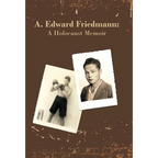 A. Edward Friedmann: A Holocaust Memoir