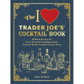 The I Love Trader Joe's(r) Cocktail Book: 52 Drink Recipes for Every Occasion Using Ingredients from the World's Greatest Grocery Store