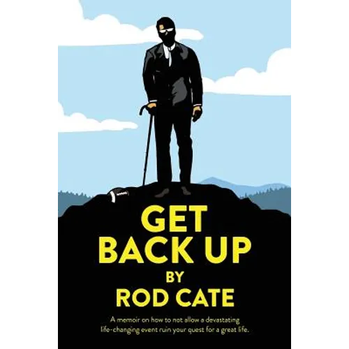 Get Back Up: A memoir on how to not allow a devastating life-changing event ruin your quest for a great life