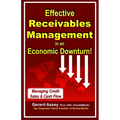 Effective Receivables Management in an Economic Downturn!: Managing Credit Sales & Cash Flow
