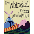 The Whimsical World of Marion Wright: Art and Stories by Marion Wright
