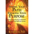 Finding Your Path, Engaging Your Purpose: How to Engage the Power of Intention to Discover and Fulfill Your Destiny