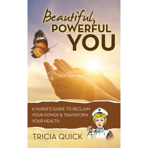 Beautiful, Powerful YOU: A Nurse's Guide to Reclaim Your Power & Transform Your Health