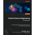 Python Feature Engineering Cookbook - Third Edition: A complete guide to crafting powerful features for your machine learning models