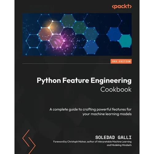 Python Feature Engineering Cookbook - Third Edition: A complete guide to crafting powerful features for your machine learning models