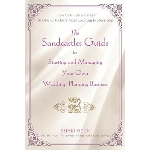 The Sandcastles Guide to Starting and Managing Your Own Wedding-Planning Business: How to Enjoy a Career in One of Today's Most Exciting Professions