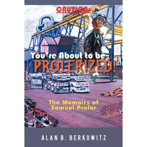 Caution: You're about to Be Prolerized: The Memoirs of Samuel Proler