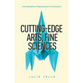 Cutting-Edge Arts, Fine Sciences: Interdisciplinary Approaches to Innovation
