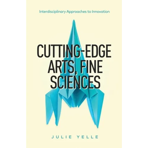 Cutting-Edge Arts, Fine Sciences: Interdisciplinary Approaches to Innovation