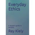 Everyday Ethics: A layman's guide to morality.