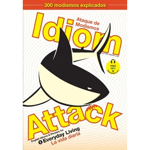 Idiom Attack, Vol. 1 - English Idioms & Phrases for Everyday Living (Spanish Edition): Ataque de Modismos 1 - La vida diaria